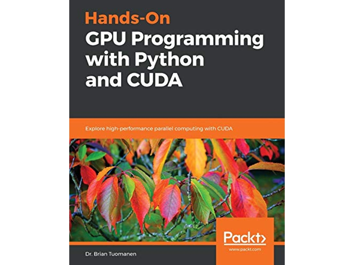 Livro HandsOn GPU Programming with Python and CUDA Explore highperformance parallel computing with CUDA de Dr Brian Tuomanen (Inglês)