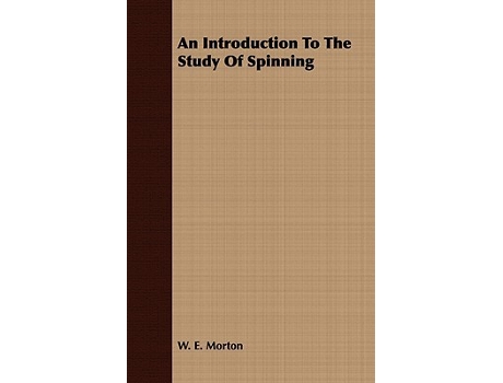 Livro An Introduction to the Study of Spinning de E Morton W E Morton W E Morton (Inglês)
