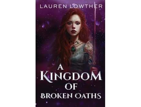 Livro A Kingdom of Broken Oaths de Lauren Lowther (Inglês)