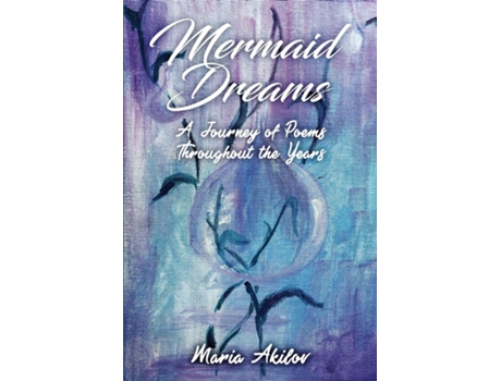 Livro Mermaid Dreams A Journey Of Poems Throughout The Years De Maria Akilov (inglês)