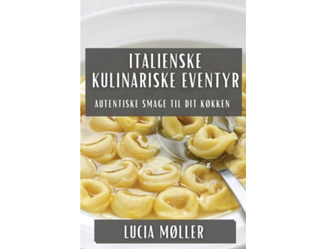 Livro Italienske Kulinariske Eventyr Autentiske Smage til Dit Køkken de Lucia Møller (Inglês)
