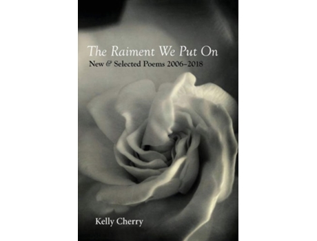 Livro The Raiment We Put On New Amp Selected Poems 2006-2018 De Kelly Cherry (inglês)