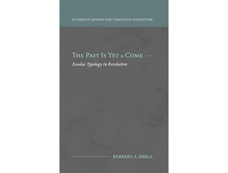Livro The Past Is Yet to Come Exodus Typology in Revelation de Barbara A Isbell (Inglês - Capa Dura)