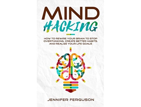 Livro Mind Hacking How To Rewire Your Brain To Stop Overthinking Create Better Habits And Realize Your Life Goals de Jennifer Ferguson (Inglês)