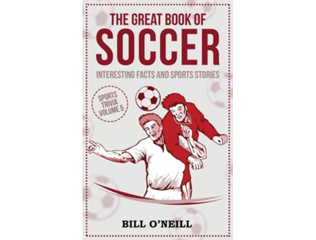 Livro The Great Book Of Soccer Interesting Facts And Sports Stories De Bill O'neill (inglês)