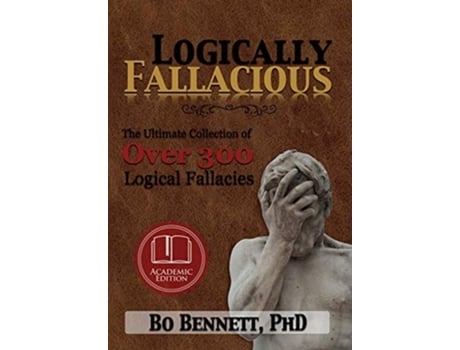 Livro Logically Fallacious The Ultimate Collection of Over 300 Logical Fallacies Academic Edition de Bo Bennett (Inglês)