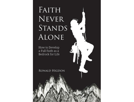 Livro Faith Never Stands Alone How To Develop A Full Faith As A Bedrock For Life De Ronald W Higdon (inglês)