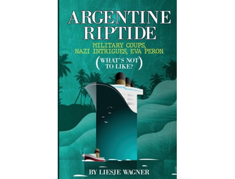 Livro Argentine Riptide Military Coups, Nazi Intrigues, Eva Peron Whats Not To Like? de Liesje Wagner (Inglês)
