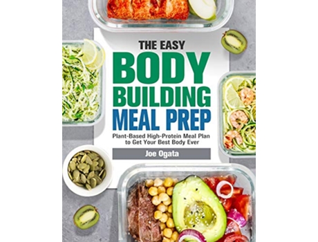 Livro The Easy Bodybuilding Meal Prep 6Week PlantBased HighProtein Meal Plan to Get Your Best Body Ever de Joe Ogata (Inglês)