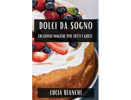 Livro Dolci da Sogno Creazioni Magiche per Tutti i Gusti de Lucia Bianchi (Inglês)