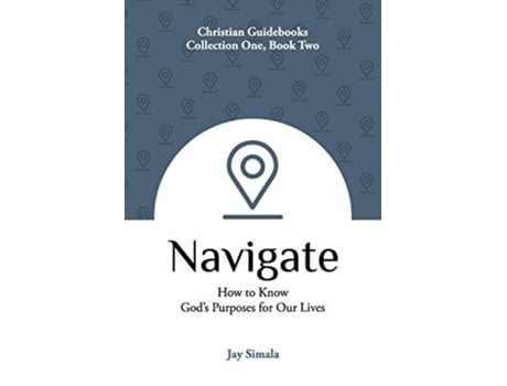 Livro Navigate How To Know Gods Purposes For Our Lives De Jay Simala (inglês)