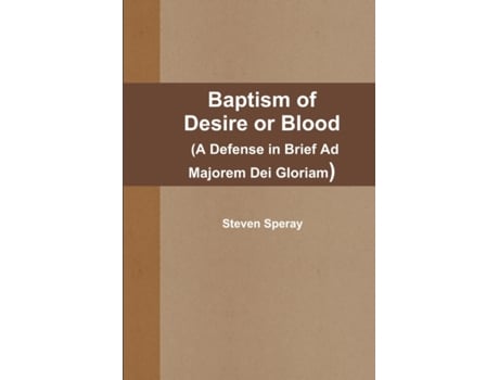 Livro Baptism of Desire or Blood (A Defense in Brief Ad Majorem Dei Gloriam) Steven Speray (Inglês)