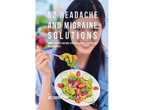 Livro 52 Headache And Migraine Solutions 52 Meal Recipes That Will Stop The Pain And Suffering Fast And Effectively De Joe Correa (inglês)