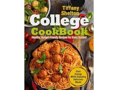 Livro College Cookbook Healthy, Budget-friendly Recipes For Every Student Gain Energy While Enjoying Delicious Meals De Tiffany Shelton (inglês)