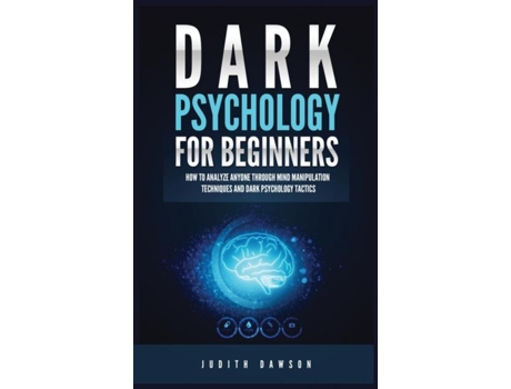 Livro Dark Psychology For Beginners How To Analyze Anyone Through Mind Manipulation Techniques And Dark Psychology Tactics De Judith Dawson (inglês)