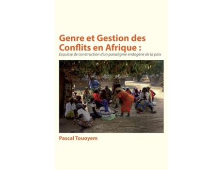 Livro Genre et Gestion des Conflits en Afrique Esquisse de construction dun paradigme endogène de la paix de Pascal Touoyem (Francês)