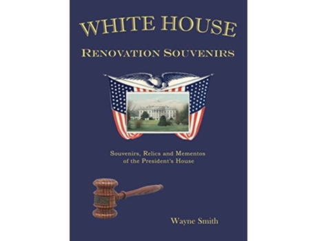 Livro White House Renovation Souvenirs Souvenirs Relics and Mementos of the Presidents House de Wayne Smith (Inglês)