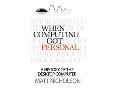 Livro When Computing Got Personal A history of the desktop computer de Matt Nicholson (Inglês)