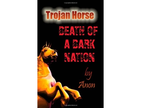 Livro Trojan Horse Death of a Dark Nation de Anon (Inglês)