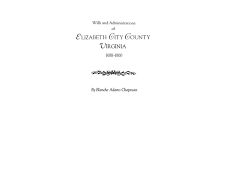 Livro Wills And Administrations Of Elizabeth City County, Virginia 1688-1800 De Blanche Adams Chapman (inglês)