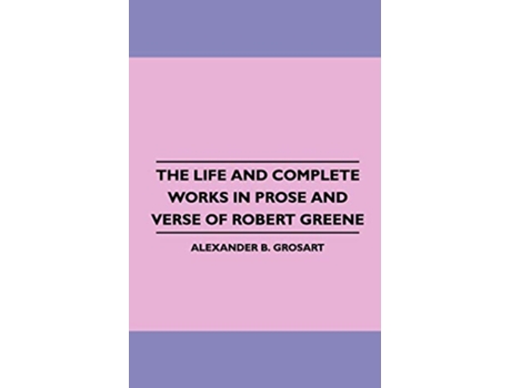 Livro The Life and Complete Works in Prose and Verse of Robert Greene de Alexander B Grosart (Inglês)