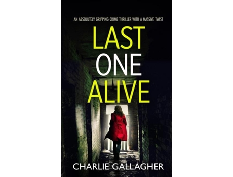 Livro Last One Alive An Absolutely Gripping Crime Thriller With A Massive Twist De Charlie Gallagher (inglês)