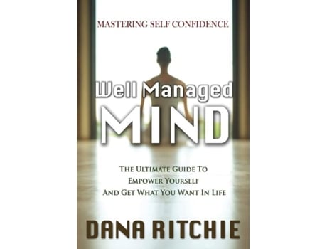 Livro Well Managed Mind The Ultimate Guide To Empower Yourself Amp Get What You Want In Life De Dana Ritchie (inglês)