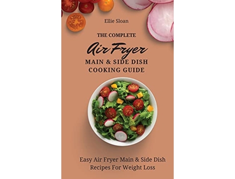 Livro The Complete Air Fryer Main Side Dish Cooking Guide Easy Air Fryer Main Side Dish Recipes For Weight Loss de Ellie Sloan (Inglês)