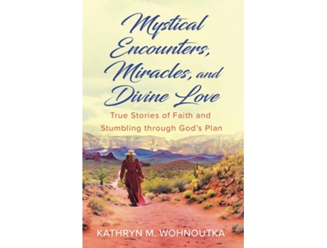 Livro Mystical Encounters, Miracles, and Divine Love True Stories of Faith and Stumbling through Gods Plan de Kathryn M Wohnoutka OFS (Inglês)