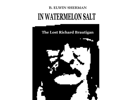 Livro In Watermelon Salt -- The Lost Richard Brautigan B. Elwin Sherman (Inglês)