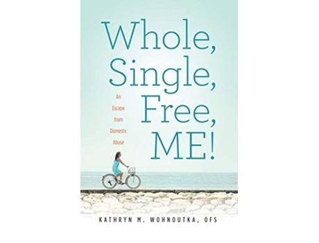 Livro Whole Single Free ME An Escape from Domestic Abuse de Kathryn M Wohnoutka OFS (Inglês)