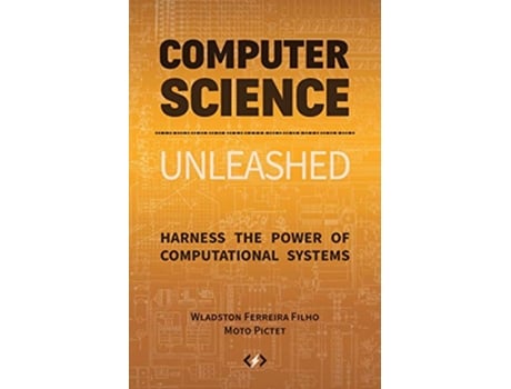 Livro Computer Science Unleashed Harness the Power of Computational Systems de Wladston Ferreira Filho Moto Pictet (Inglês)