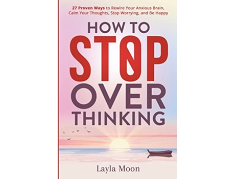 Livro How to Stop Overthinking 27 Proven Ways to Rewire Your Anxious Brain Calm Your Thoughts Stop Worrying and Be Happy de Layla Moon (Inglês)