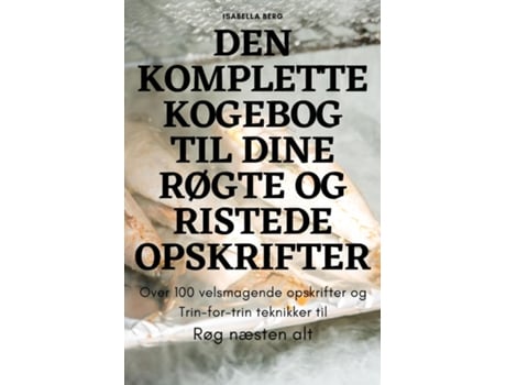 Livro Den Komplette Kogebog Til Dine Røgte Og Ristede Opskrifter De Isabella Berg (inglês)