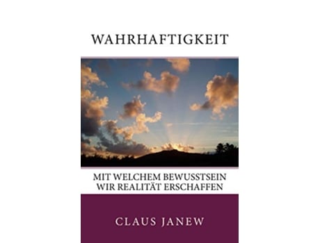 Livro Wahrhaftigkeit Mit welchem Bewusstsein wir Realität erschaffen German Edition de Claus Janew (Alemão)