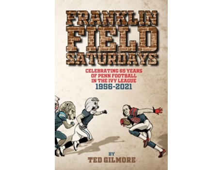 Livro Franklin Field Saturdays Celebrating 65 Years of Penn Football in the Ivy League 19562021 de Ted Gilmore (Inglês)