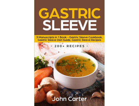 Livro Gastric Sleeve 3 Manuscripts In 1 Book - Gastric Sleeve Cookbook, Gastric Sleeve Diet Guide, Gastric Sleeve Recipes De John Carter (inglês)