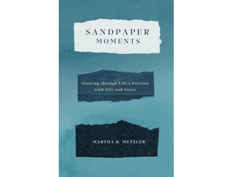 Livro Sandpaper Moments Growing Through Lifes Friction with Grit and Grace de Martha B Metzler (Inglês)