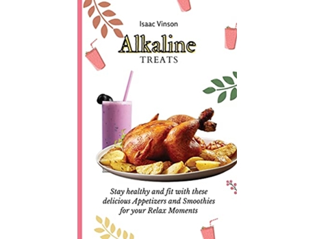 Livro Alkaline Treats Stay healthy and fit with these delicious Appetizers and Smoothies for your Relax Moments de Isaac Vinson (Inglês)