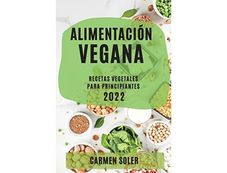 Livro Alimentación Vegana 2022 Recetas Vegetales Para Principiantes Spanish Edition de Carmen Soler (Espanhol)