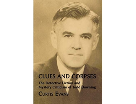 Livro Clues And Corpses The Detective Fiction And Mystery Criticism Of Todd Downing De Curtis Evans (inglês)
