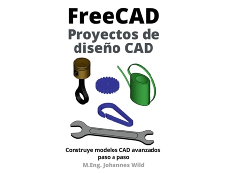 Livro FreeCAD Proyectos de diseño CAD Construye modelos CAD avanzados paso a paso de MEng Johannes Wild (Espanhol)