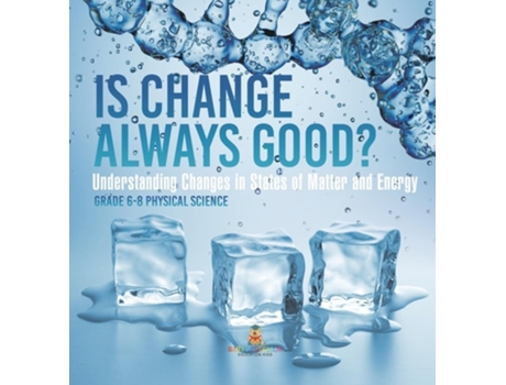 Livro Is Change Always Good? Understanding Changes in States of Matter and Energy Grade 6-8 Physical Science de Baby Professor (Inglês)
