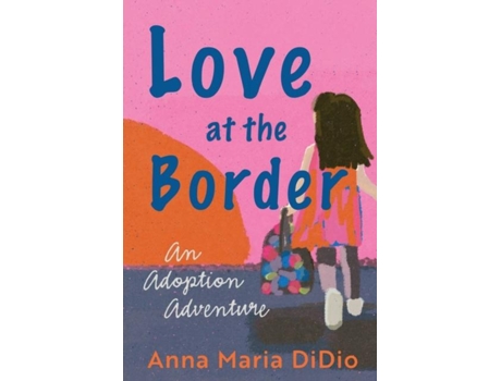 Livro Love at the Border An Adoption Adventure de Anna Maria DiDio (Inglês)