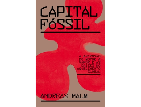 Livro Capital Fóssil A Ascensão Do Motor A Vapor E As Raízes Do Aquecimento Global De Andreas Malm (português Do Brasil)