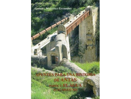 Livro Apuntes para una historia de Antas. Parte V. El agua (I) El siglo XIX de Martínez Guerrero, Gabriel (Espanhol)