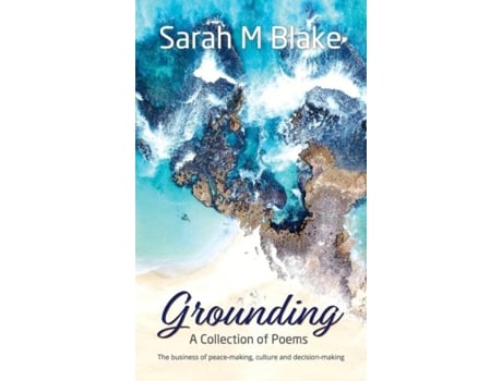Livro Grounding A Collection Of Poems - The Business Of Peace-making, Culture And Decision-making De Sarah M Blake (inglês)
