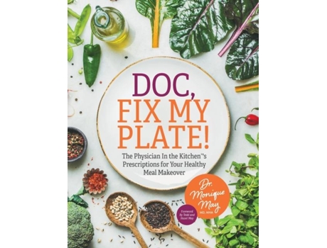 Livro Doc, Fix My Plate! The Physician In The Kitchen®s Prescriptions For Your Healthy Meal Makeover De Dr Monique May (inglês)