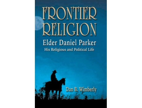 Livro Frontier Religion Elder Daniel Parker - His Religious And Political Life De Dan B Wimberly (inglês)