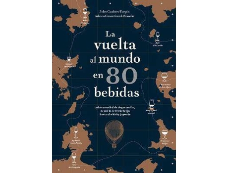 Livro La Vuelta Al Mundo En 80 Bebidas : Atlas Mundial de Degustacion, Desde La Cerveza Belga Hasta El Whisky Japones de Jules Gaubert-Turpin, Adrien Grant Smith Bianchi (Espanhol)